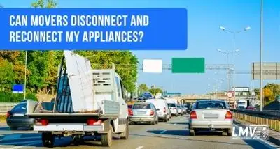 Can Movers Disconnect and Reconnect My Appliances?
