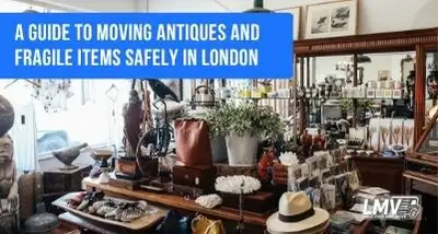A Guide to Moving Antiques and Fragile Items Safely in London