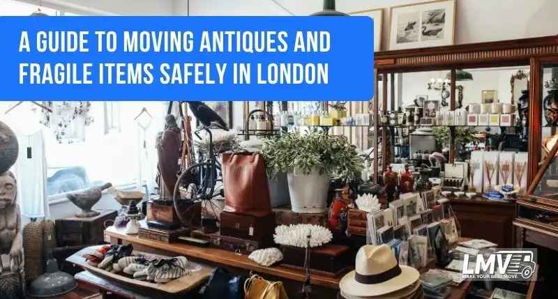 A Guide to Moving Antiques and Fragile Items Safely in London
