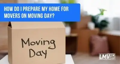 How Do I Prepare My Home for Movers on Moving Day?