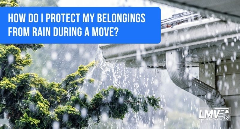 How Do I Protect My Belongings From Rain During A Move