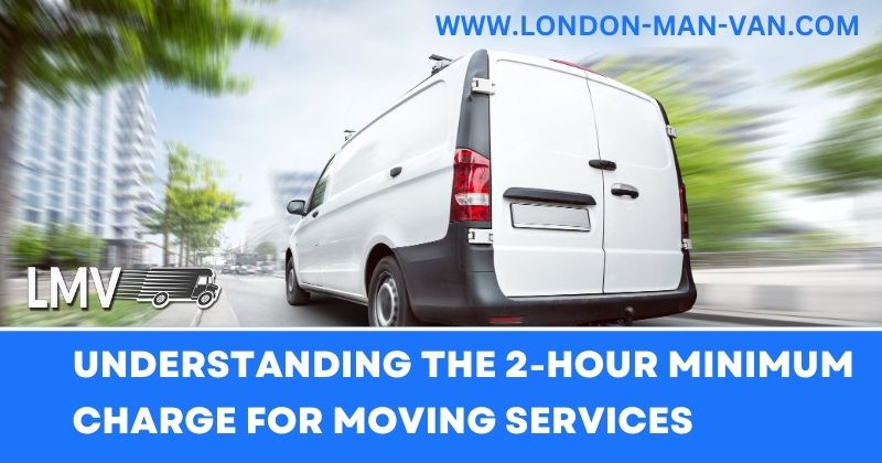 Understanding the 2-Hour Minimum Charge for Moving Services